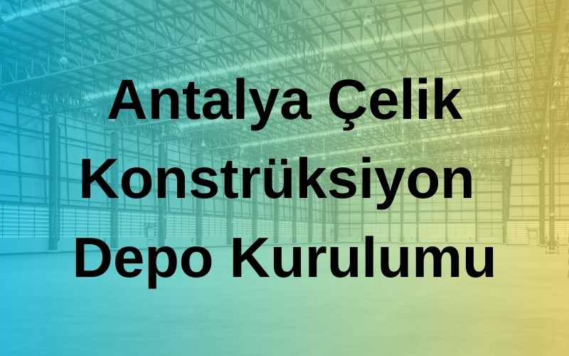 Antalya Çelik Konstrüksiyon Depo